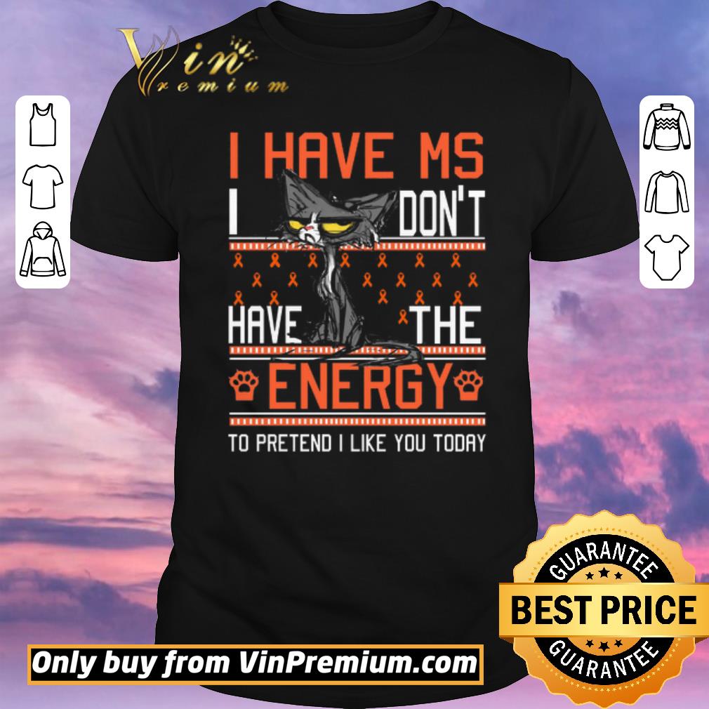 Official Cat I Have Ms I Don't Have The Energy To Pretend I Like You Today Awreness shirt sweater