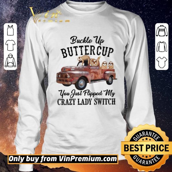 Top Sloths Buckle Up Buttercup You Just Flipped My Xrazy Lady Switch shirt sweater