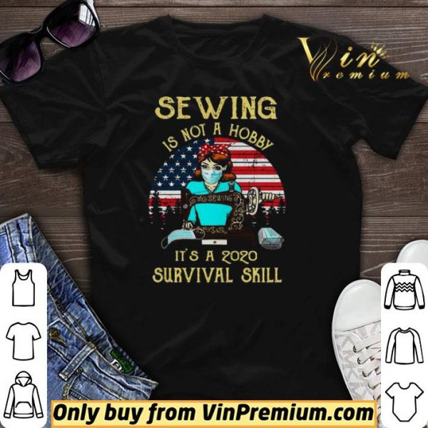 Sewing Is Not A Hobby Its A 2020 Survival Skill American Vintage shirt sweater