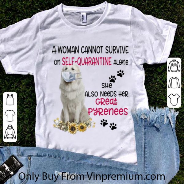 Awesome A Woman Cannot Survive On Self-quarantine Alone Great Pyrenees shirt