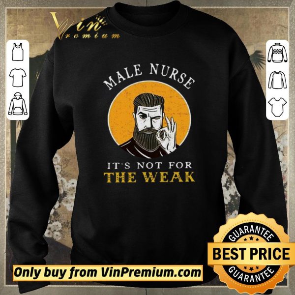 Official Male Nurse It’s Not For The Weak shirt sweater