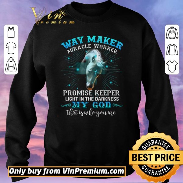 Hot Horse Way Maker Miracle Worker Promise Keeper Light In The Darkness My God shirt sweater