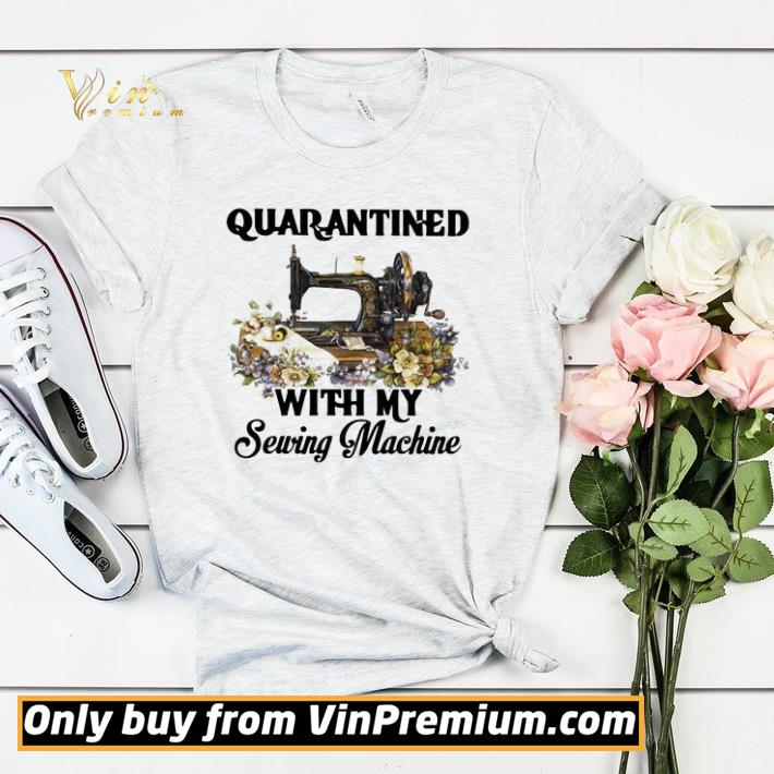 Quarantined with my sewing machine shirt sweater 79f3bd2a quarantined with my sewing machine shirt sweater 4 - Quarantined with my sewing machine shirt sweater