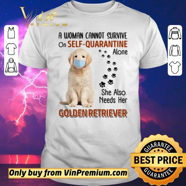 Nice A woman cannot survive on self-quarantine alone she also needs her Golden Retriever shirt sweater
