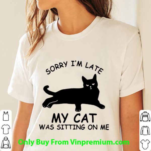 Pretty Sorry I’m Late My Cat Was Sitting On Me Cat Lovers shirt