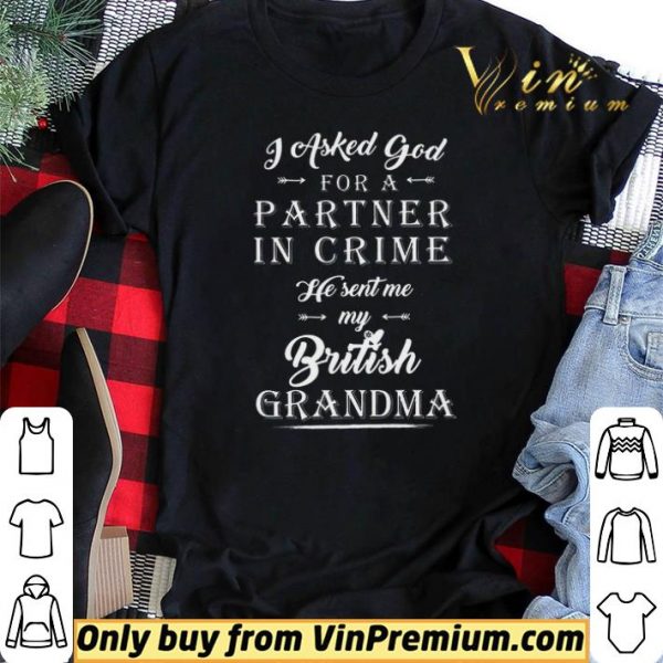 I Asked God Partner In Crime He Sent Me My British Grandma shirt sweater