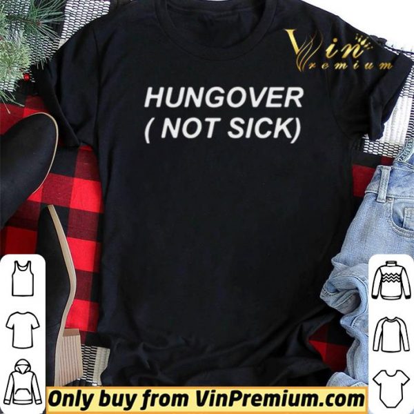Hungover not sick shirt sweater