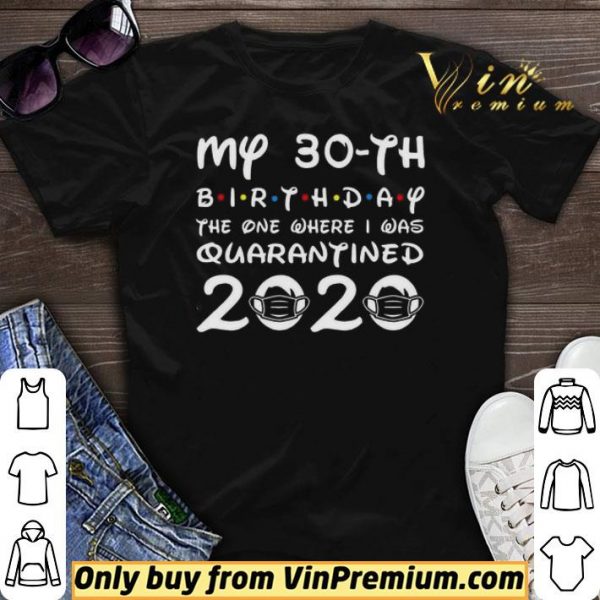 My 30th birthday the one where I was quarantined 2020 shirt sweater