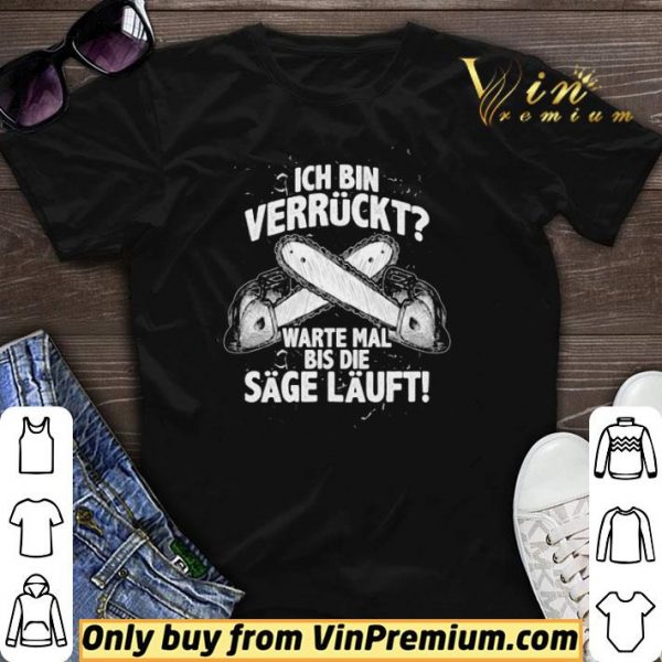 Ich Bin Verrückt Warte Mal Bis Die Sage Läuft shirt sweater