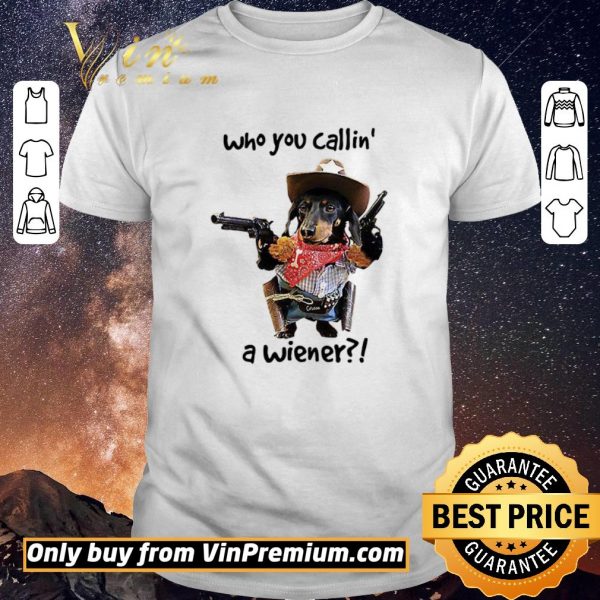 Premium Cowboy Dog Gun Who You Callin A Wiener shirt sweater
