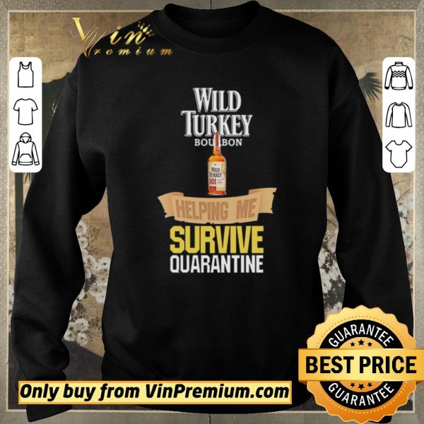 Nice Wild Turkey helping me survive quarantine shirt sweater