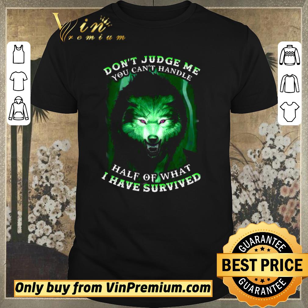 Official Wolves Don't Judge Me You Can't Handle Half Of What I Have Survived shirt sweater