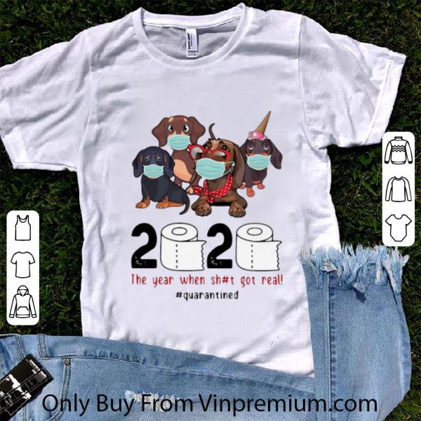 Top Dachshunds 2020 The Year When Shit Got Real #Quarantined Covid-19 shirt