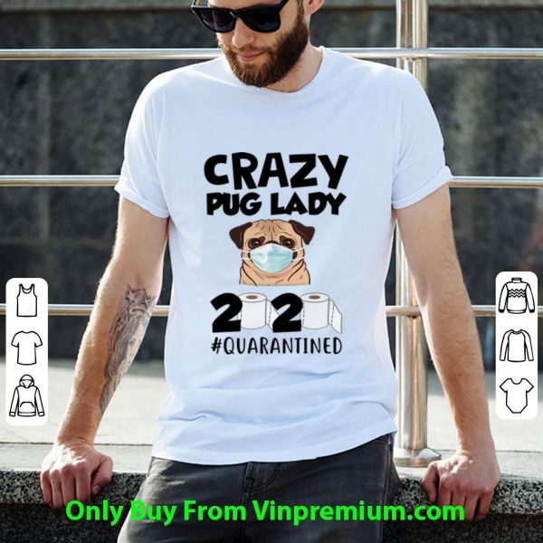Hot Crazy Pug Lady 2020 #Quarantined Covid-19 shirt