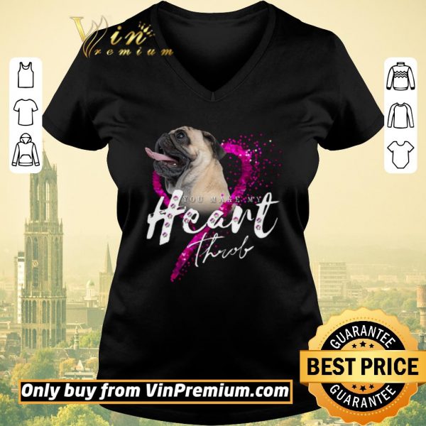 Hot Pug Dog You Make My Heart Through shirt sweater