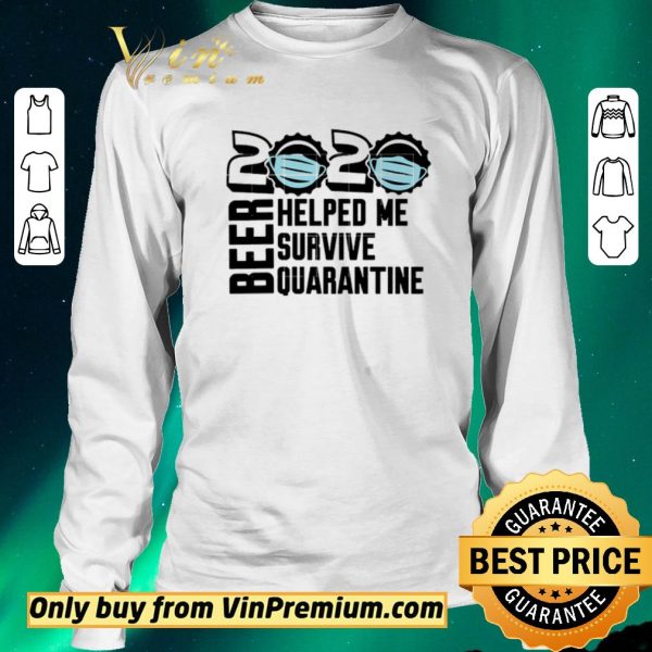 Hot Beer quarantine 2020 Helped Me survive quatantine For shirt sweater