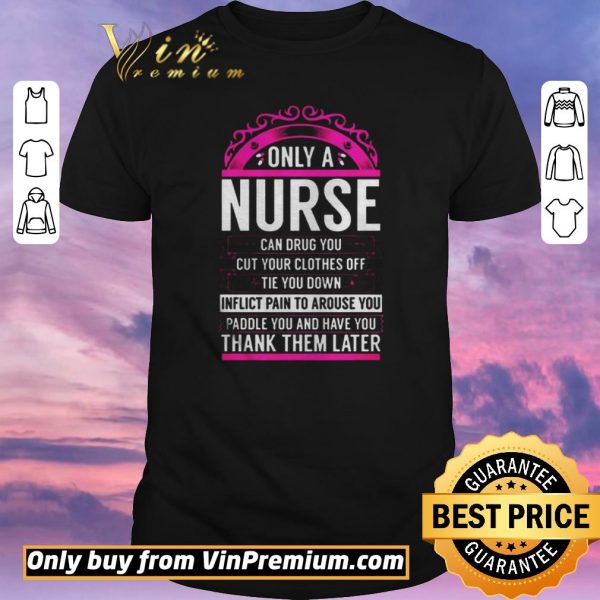 Nice Only A Nurse Can Drug You Gift Nurse shirt sweater