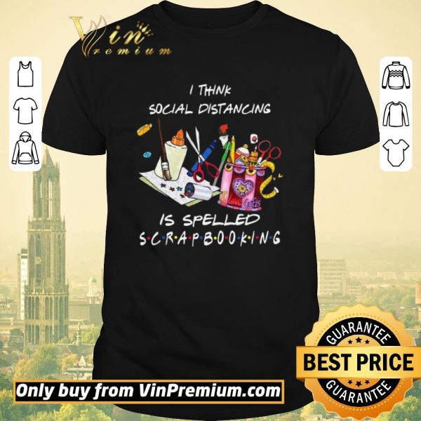 Hot I think social distancing is spelled scrapbooking shirt sweater