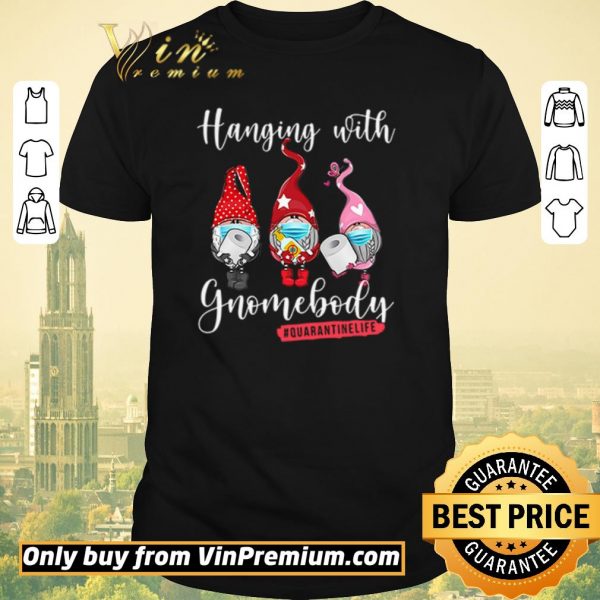Hot Hanging with gnomebody #quarantinelife shirt sweater