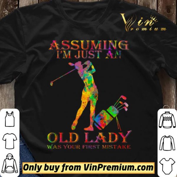 Golf Girl Assuming I'm Just An Old Lady Was Your First Mistake Color shirt sweater