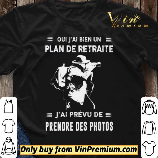 Oui J'ai Bien Un Plan De Retraite J'ai Prevu De Prendre Des Photos shirt sweater