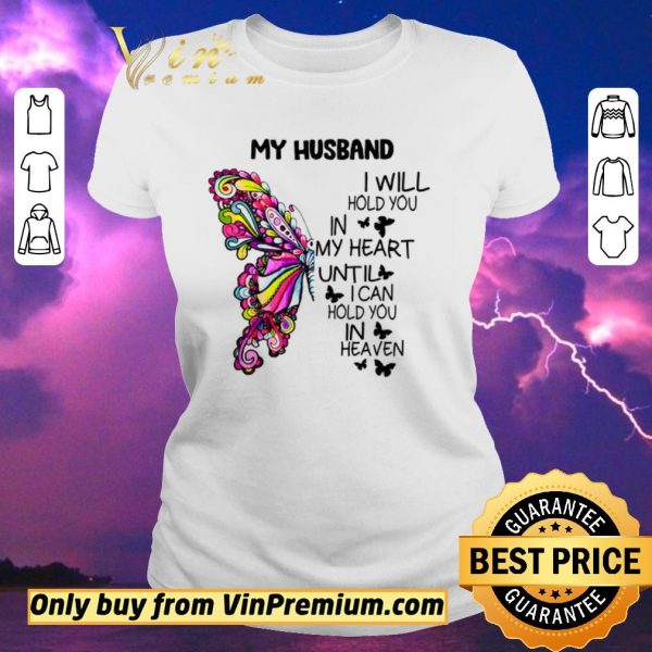 Original Butterfly My Husband I Will Hold You In My Heart Until I Can Hold You In Heaven shirt sweater