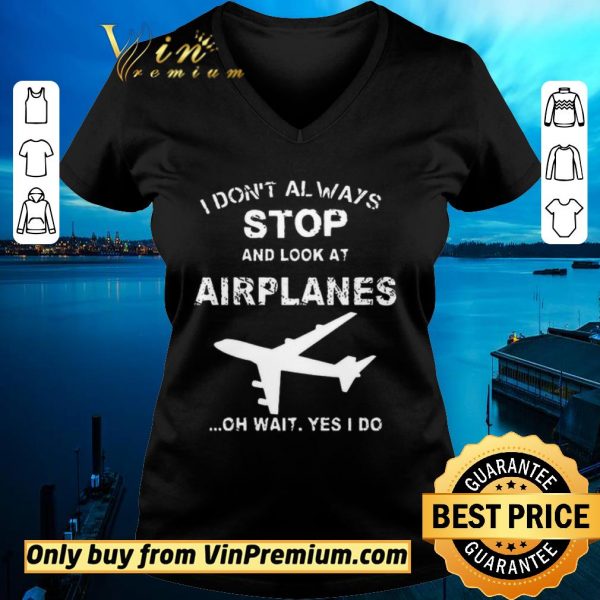 Top I Don't Always Stop And Look At Airplanes Oh Wait Yes I Do shirt sweater