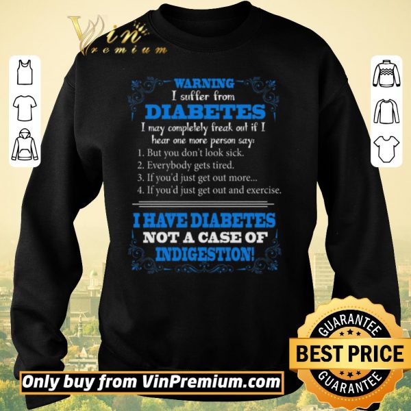 Hot Warning I Suffer From Diabetes I May Completely Freak Out If I Hear One shirt sweater
