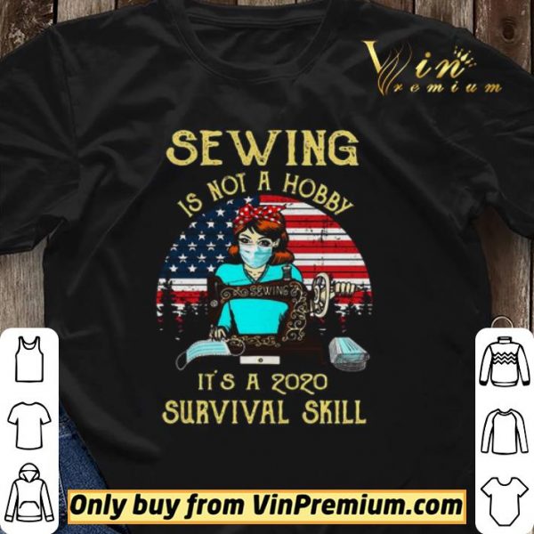 Sewing Is Not A Hobby Its A 2020 Survival Skill American Vintage shirt sweater