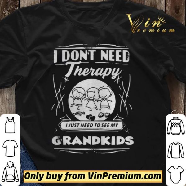 I Dont Need Therapy I Just Need To See My Grandkids shirt sweater