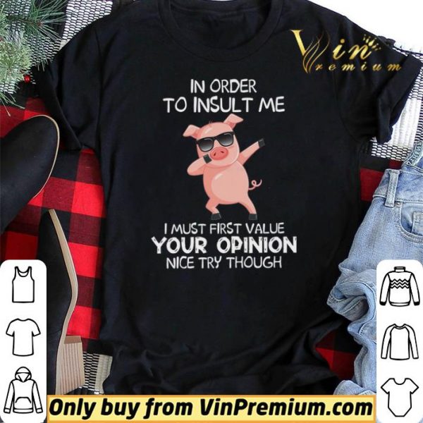 Pig Dabing In Order To Insult Me I Must First Value Your Opinion Nice Try Though shirt sweater