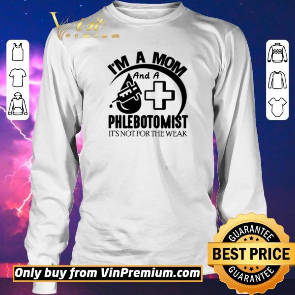 Hot I'm A Mom And A Phlebotomist It's Not For The Weak shirt sweater