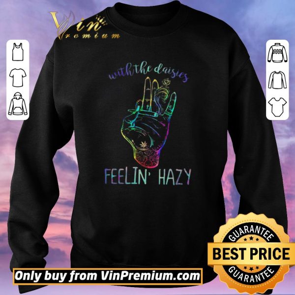 Funny With The Daisies Feelin Hazy shirt sweater