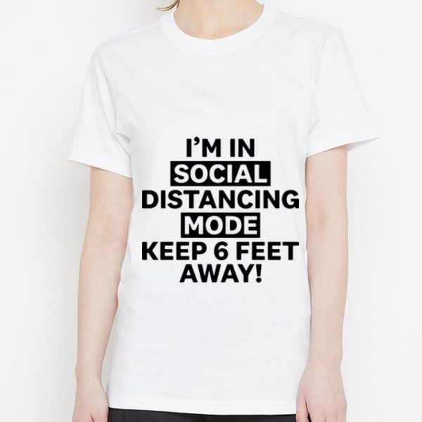 Awesome I'm In Social Distancing Mode Keep 6 Feet Away shirt