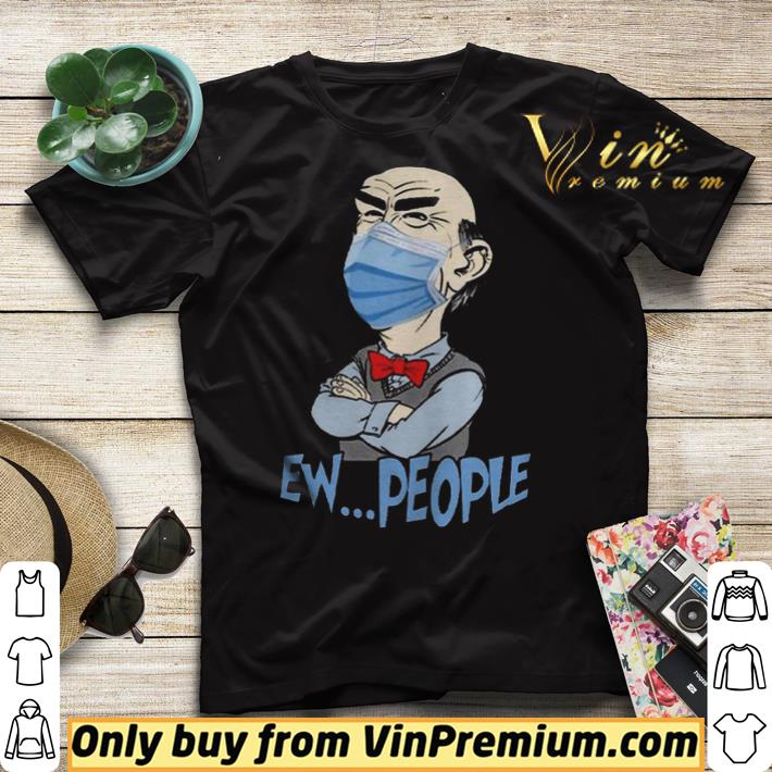 9bd1d83d jeff dunham face mask ew people shirt sweater 4 - Jeff Dunham face mask Ew People shirt sweater