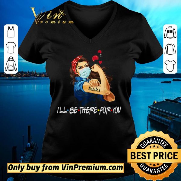 Nice Strong Woman Nando’s I’ll Be There For You Covid-19 shirt sweater