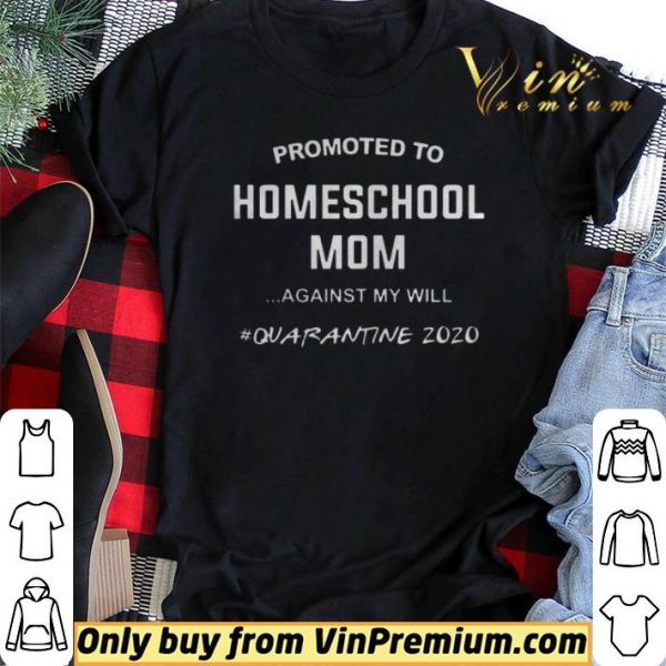 Promoted to homeschool Mom quarantine 2020 shirt sweater