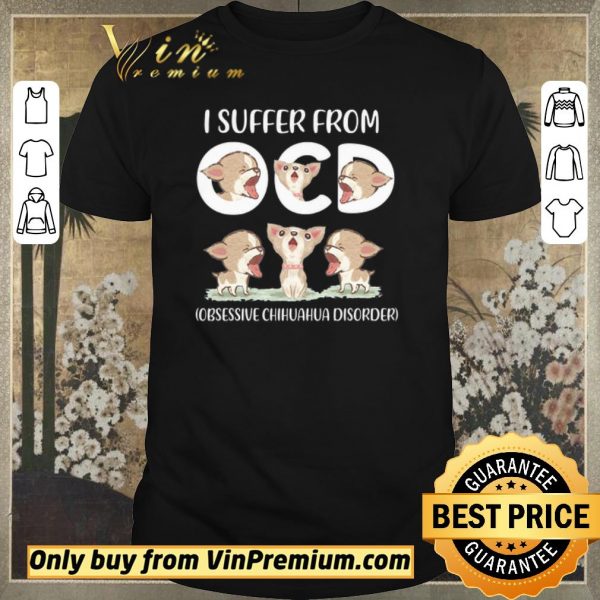 Awesome I Suffer From Obsessive Chihuahua Disorder shirt sweater