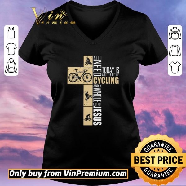 Premium All I Need Today Is A Little Bit Of Cycling And A Whole Lot Of Jesus shirt sweater