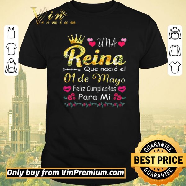 Original Una Reina Que Nacio El 01 De Mayo Feliz Cumpleanos Para Mi shirt sweater