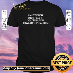 Awesome Cant touch your face if youre playing Edward 40 hands shirt sweater