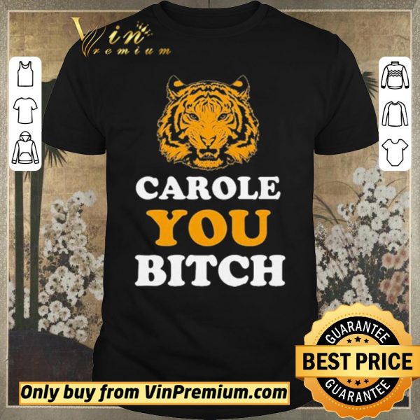 Awesome Carole You Bitch Tiger Joe Exotic King shirt sweater