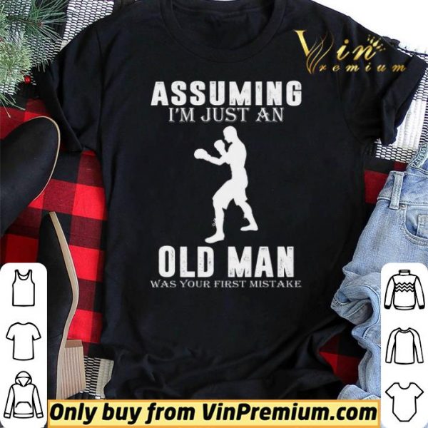 Boxer Player Assuming I'm Jusst An Old Man Was Your First Mistake shirt sweater