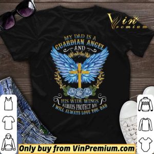 Cross My Dad Is A Guardian Angel And His Wide Wings Alwways Protect Me shirt sweater