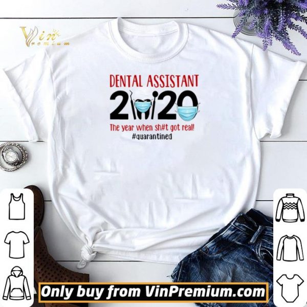 Dental assistant 2020 the year when shit got real #quarantined shirt sweater