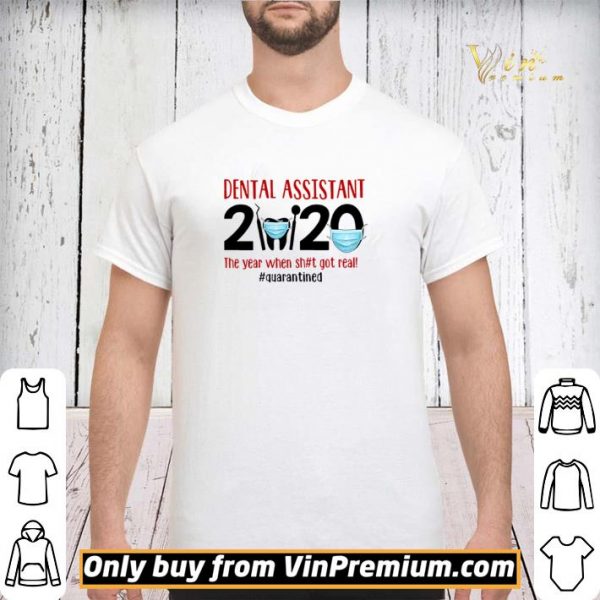 Dental assistant 2020 the year when shit got real #quarantined shirt sweater
