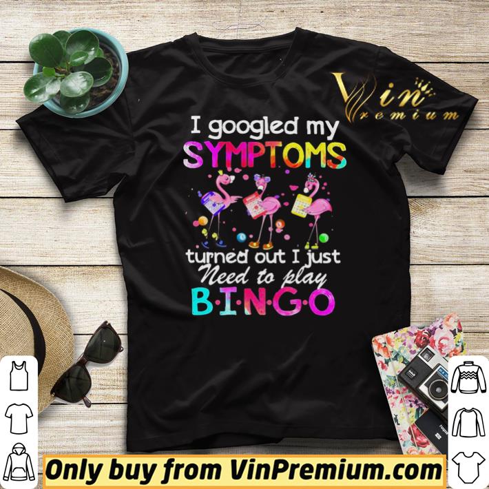 Flamingos I Googled My Symptoms Turned Out I Just Need To Play Bingo shirt sweater 4 - Flamingos I Googled My Symptoms Turned Out I Just Need To Play Bingo shirt sweater