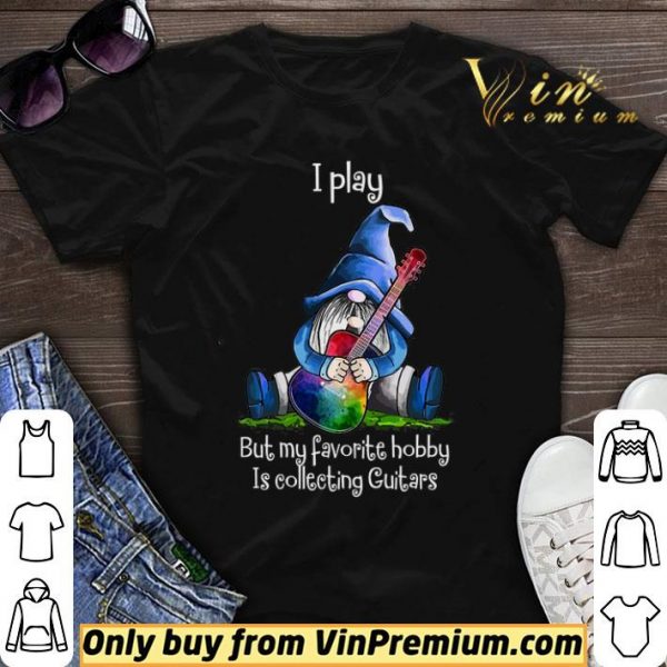 Gnomes I Play But My Favorite Hobby Is Collecting Guitars shirt sweater