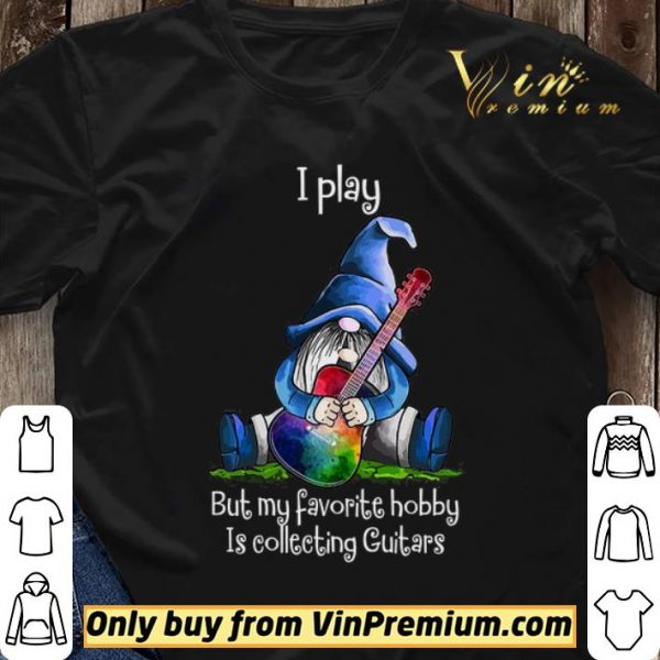 Gnomes I Play But My Favorite Hobby Is Collecting Guitars shirt sweater
