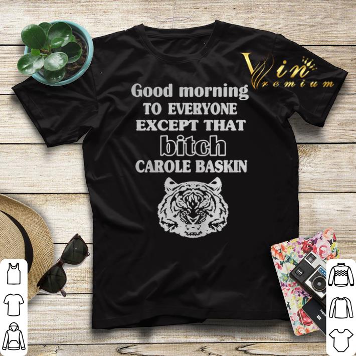 Good Morning To Everyone Except That Bich Carole Baskin shirt sweater Good Morning To Everyone Except That Bich Carole Baskin shirt sweater 4 - Good Morning To Everyone Except That Bich Carole Baskin shirt sweater